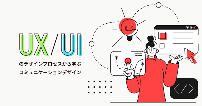 UX/UIのデザインプロセスから学ぶコミュニケーションデザイン