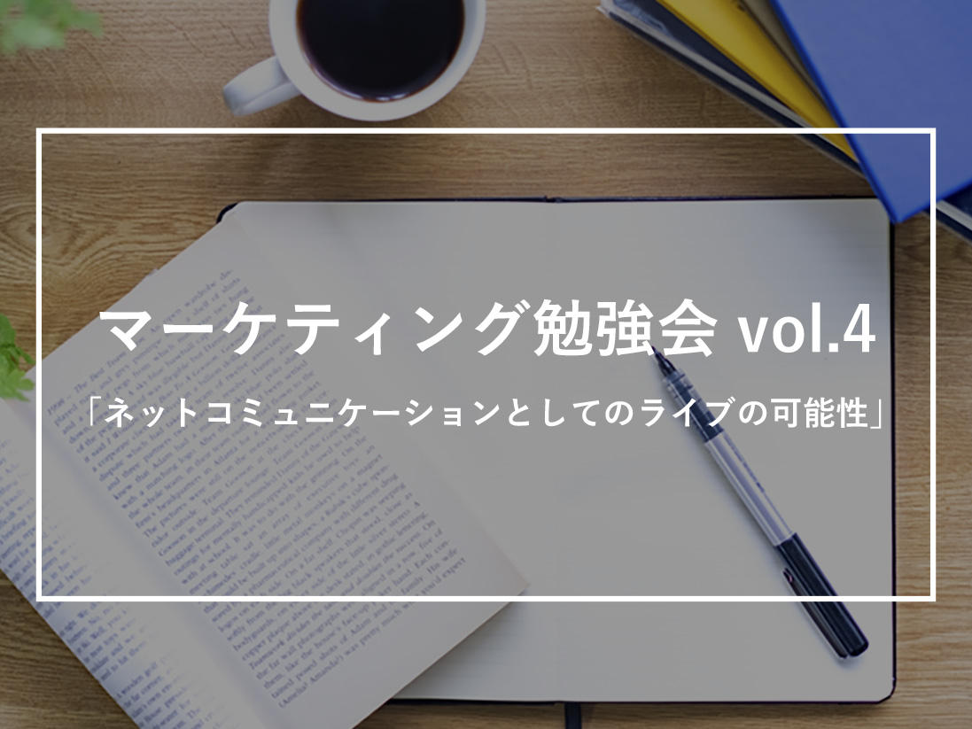 マーケティング勉強会vol.4　河野 武さんと「ネットコミュニケーションとしてのライブの可能性」を学ぼう